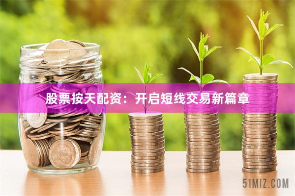 股票按天配资：开启短线交易新篇章