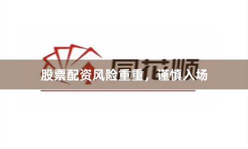 股票配资风险重重，谨慎入场