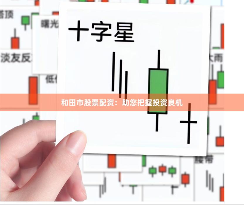 和田市股票配资：助您把握投资良机
