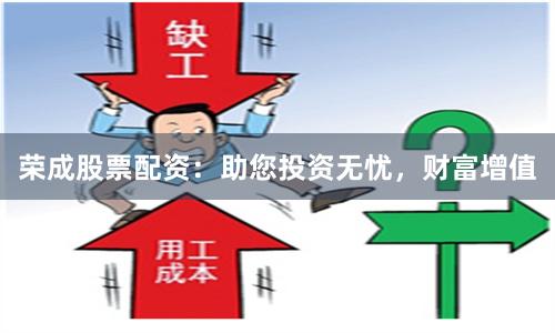 荣成股票配资：助您投资无忧，财富增值